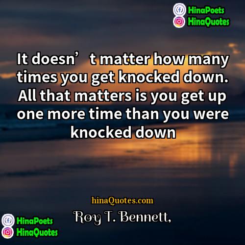 Roy T Bennett Quotes | It doesn’t matter how many times you